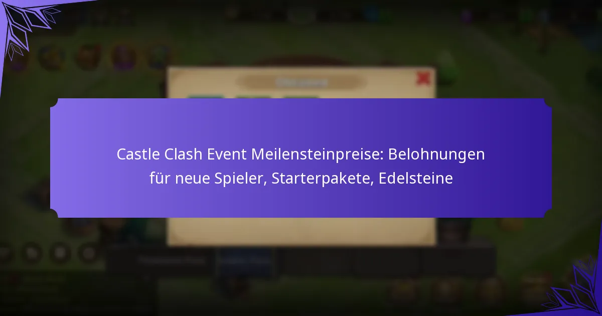 Castle Clash Event Meilensteinpreise: Belohnungen für neue Spieler, Starterpakete, Edelsteine