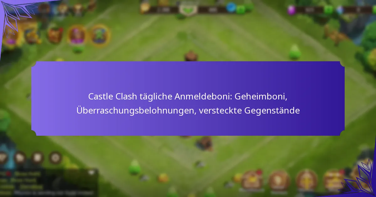 Castle Clash tägliche Anmeldeboni: Geheimboni, Überraschungsbelohnungen, versteckte Gegenstände