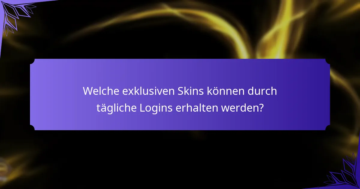 Welche exklusiven Skins können durch tägliche Logins erhalten werden?
