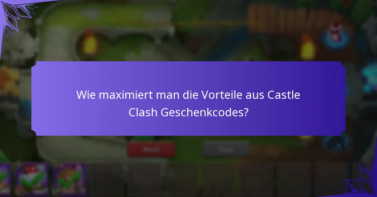 Wie maximiert man die Vorteile aus Castle Clash Geschenkcodes?